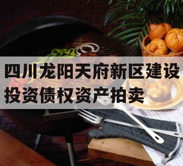 四川龙阳天府新区建设投资债权资产拍卖