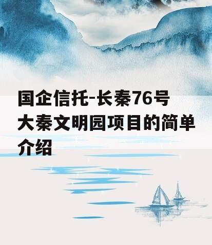 国企信托-长秦76号大秦文明园项目的简单介绍