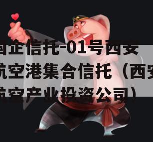 国企信托-01号西安航空港集合信托（西安航空产业投资公司）