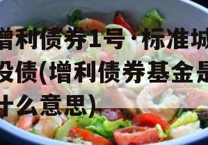 增利债券1号·标准城投债(增利债券基金是什么意思)