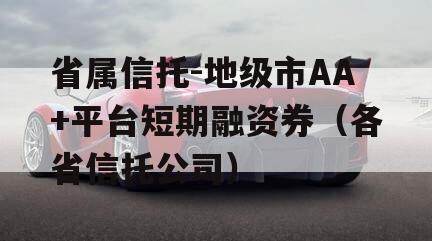 省属信托-地级市AA+平台短期融资券（各省信托公司）