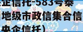 央企信托-583号泰州地级市政信集合信托（央企信托）