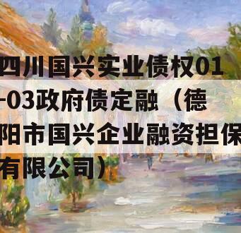 四川国兴实业债权01-03政府债定融（德阳市国兴企业融资担保有限公司）