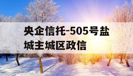 央企信托-505号盐城主城区政信