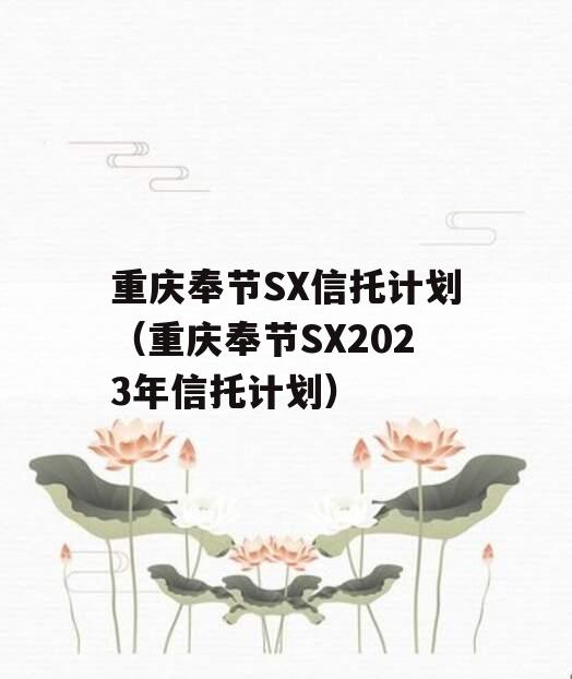 重庆奉节SX信托计划（重庆奉节SX2023年信托计划）