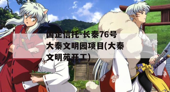 国企信托-长秦76号大秦文明园项目(大秦文明苑开工)