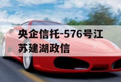 央企信托-576号江苏建湖政信