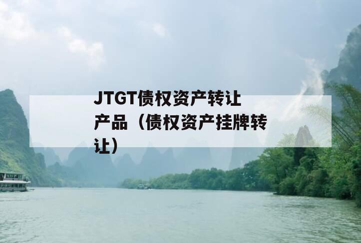 JTGT债权资产转让产品（债权资产挂牌转让）