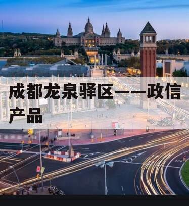 成都龙泉驿区——政信产品