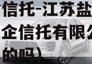 央企信托-江苏盐城市（央企信托有限公司 是真的吗）