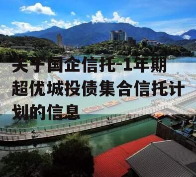 关于国企信托-1年期超优城投债集合信托计划的信息