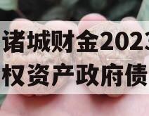 山东诸城财金2023年债权资产政府债定融