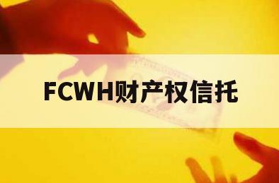 FCWH财产权信托