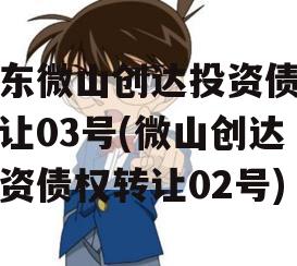 山东微山创达投资债权转让03号(微山创达投资债权转让02号)