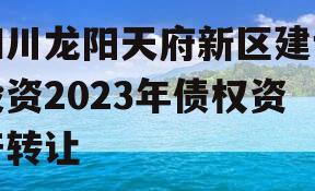四川龙阳天府新区建设投资2023年债权资产转让