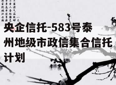 央企信托-583号泰州地级市政信集合信托计划