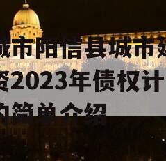 滨城市阳信县城市建设投资2023年债权计划的简单介绍