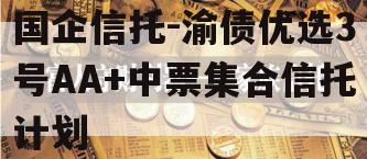国企信托-渝债优选3号AA+中票集合信托计划