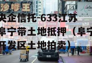 央企信托-633江苏阜宁带土地抵押（阜宁开发区土地拍卖）