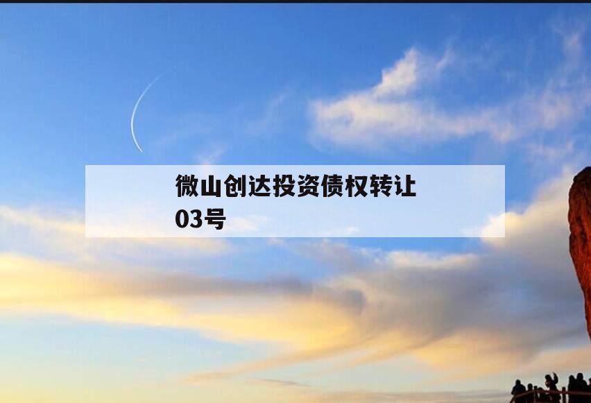 微山创达投资债权转让03号