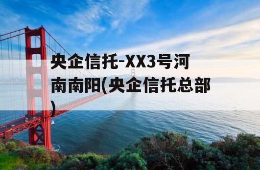 央企信托-XX3号河南南阳(央企信托总部)