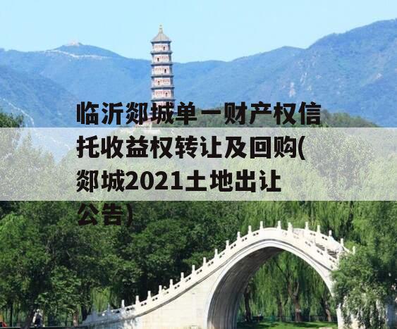 临沂郯城单一财产权信托收益权转让及回购(郯城2021土地出让公告)