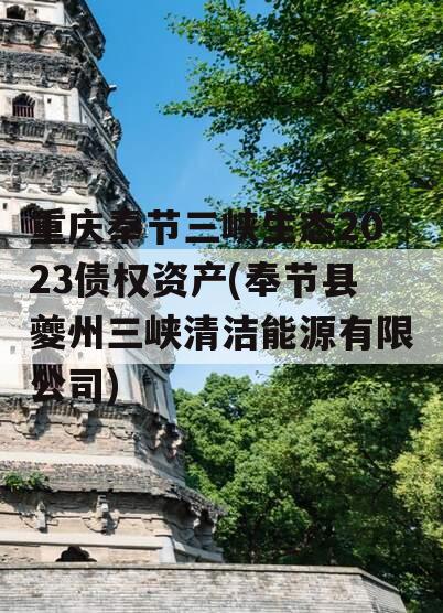 重庆奉节三峡生态2023债权资产(奉节县夔州三峡清洁能源有限公司)