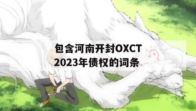 包含河南开封OXCT2023年债权的词条