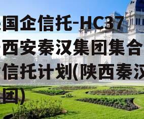 央国企信托-HC37号西安秦汉集团集合资金信托计划(陕西秦汉集团)