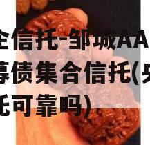 央企信托-邹城AA+公募债集合信托(央企信托可靠吗)