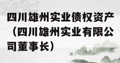 四川雄州实业债权资产（四川雄州实业有限公司董事长）