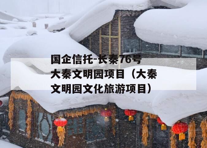 国企信托-长秦76号大秦文明园项目（大秦文明园文化旅游项目）