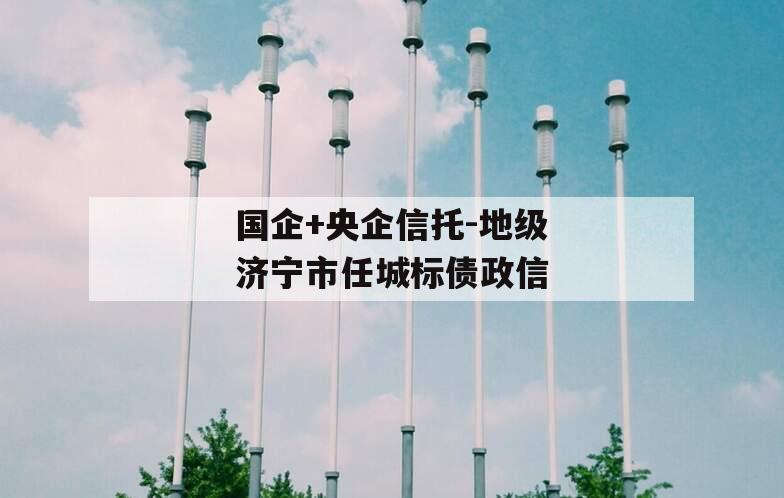 国企+央企信托-地级济宁市任城标债政信