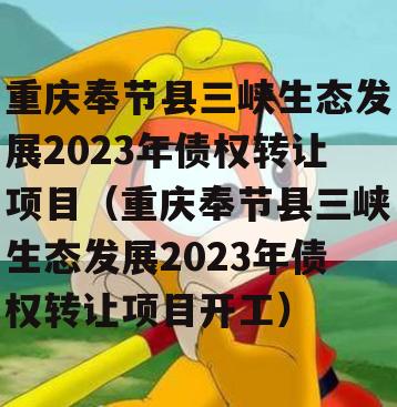 重庆奉节县三峡生态发展2023年债权转让项目（重庆奉节县三峡生态发展2023年债权转让项目开工）