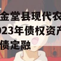 四川金堂县现代农业投资2023年债权资产政府债定融