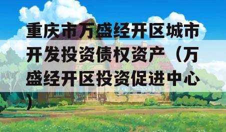 重庆市万盛经开区城市开发投资债权资产（万盛经开区投资促进中心）