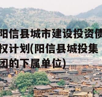 阳信县城市建设投资债权计划(阳信县城投集团的下属单位)