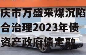 重庆市万盛采煤沉陷区综合治理2023年债权资产政府债定融