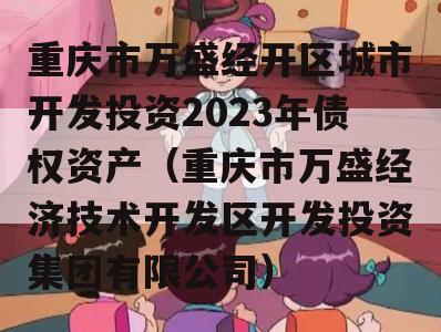重庆市万盛经开区城市开发投资2023年债权资产（重庆市万盛经济技术开发区开发投资集团有限公司）