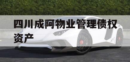 四川成阿物业管理债权资产