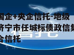 国企+央企信托-地级济宁市任城标债政信集合信托