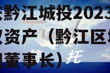 重庆黔江城投2023债权资产（黔江区城投集团董事长）