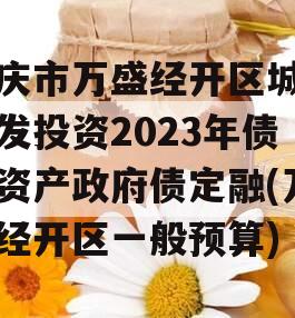 重庆市万盛经开区城市开发投资2023年债权资产政府债定融(万盛经开区一般预算)