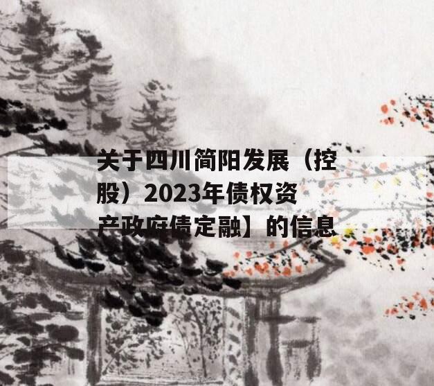 关于四川简阳发展（控股）2023年债权资产政府债定融】的信息