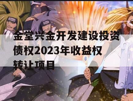 金堂兴金开发建设投资债权2023年收益权转让项目