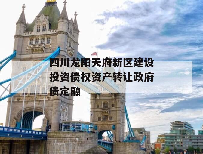 四川龙阳天府新区建设投资债权资产转让政府债定融