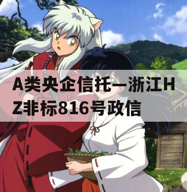 A类央企信托—浙江HZ非标816号政信