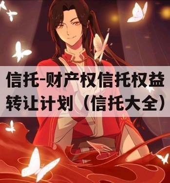 信托-财产权信托权益转让计划（信托大全）
