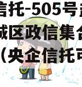 央企信托-505号盐城主城区政信集合信托计划（央企信托可靠吗）