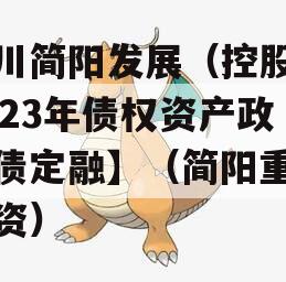 四川简阳发展（控股）2023年债权资产政府债定融】（简阳重大投资）